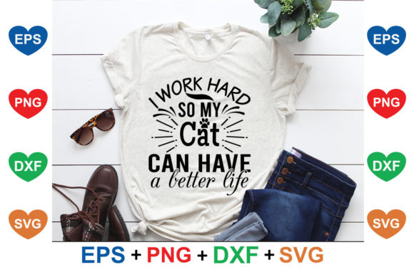 I Work Hard so My Cat Can Have a Better Life